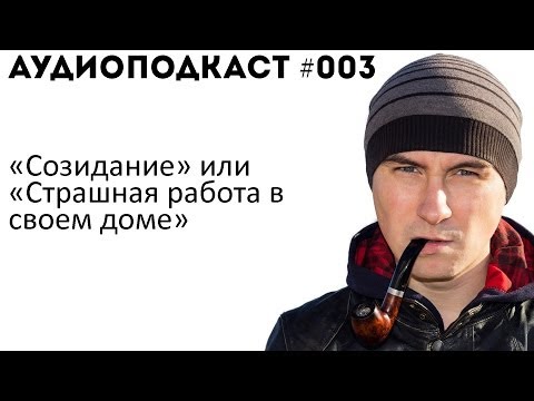 Аудиоподкаст #003 'Созидание' или 'Страшная работа в своём доме' - Популярные видеоролики рунета